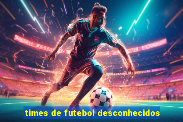 times de futebol desconhecidos